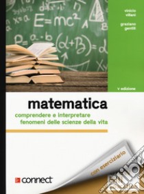 Matematica. Comprendere e interpretare fenomeni delle scienze della vita. Con Connect libro di Villani Vinicio; Gentili Graziano