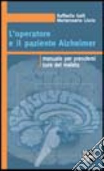 L'operatore e il paziente Alzheimer. Manuale per prendersi cura del malato libro di Galli Raffaella; Liscio Mariarosaria