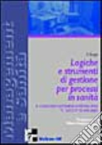 Logiche e strumenti di gestione per processi in sanità libro di Lega Federico