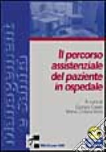 Il percorso assistenziale del paziente in ospedale. Con CD-ROM libro di Casati G. (cur.); Vichi M. C. (cur.)