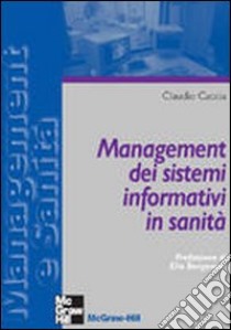 Management dei sistemi informativi in sanità libro di Caccia Claudio