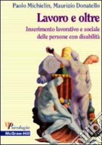 Lavoro e oltre. Inserimento lavorativo e sociale delle persone con disabilità libro di Donatello Maurizio - Michielin Paolo