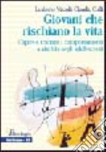 Giovani che rischiano la vita. Capire e trattare i comportamenti a rischio negli adolescenti libro di Nizzoli Umberto - Colli Claudio