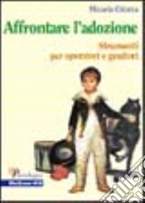 Affrontare l'adozione. Strumenti per operatori e genitori libro di Crisma Micaela