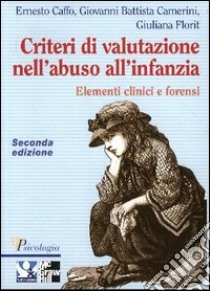 Criteri di valutazione nell'abuso all'infanzia. Elementi clinici e forensi libro di Caffo Ernesto - Camerini G. Battista - Florit Giuliana