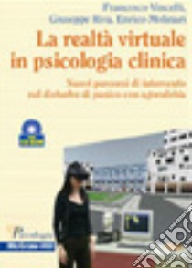 Realtà virtuale in psicologia clinica. Nuovi percorsi di intervento nel disturbo di panico con agorafobia. Con CD-ROM libro di Vincelli Francesco; Riva Giuseppe; Molinari Enrico