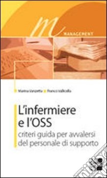 L'infermiere e l'OSS. Criteri guida per avvalersi del personale di supporto libro di Vanzetta Marina; Vallicella Franco