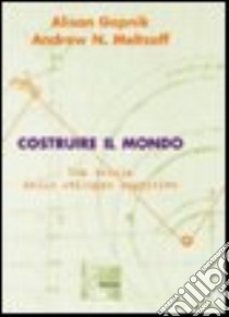 Costruire il mondo. Una teoria dello sviluppo cognitivo libro di Gopnik Alison - Meltzoff Andrew N.