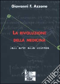 La rivoluzione della medicina. Dall'arte alla scienza libro di Azzone Giovanni F.