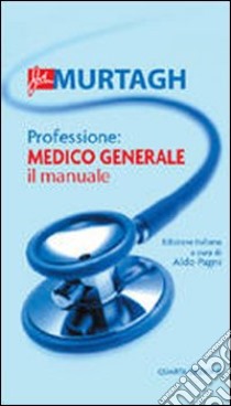 Professione: medico generale libro di Murtagh John; Pagni A. (cur.)