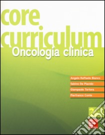 Core curriculum. Oncologia clinica libro di Bianco Angelo Raffaele; De Placido Sabino; Tortora Giampaolo