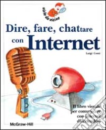 Dire, fare, chattare con Internet libro di Comi Luigi