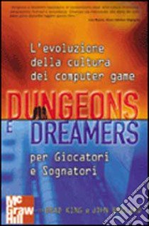 Dungeons e dreamers. L'evoluzione della cultura dei computer game per giocatori e sognatori libro di King Brad - Borland John