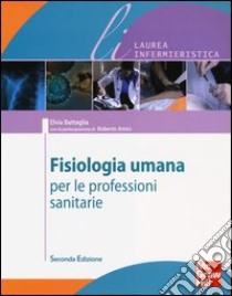 Fisiologia umana per le professioni sanitarie. Ediz. illustrata libro di Battaglia Elvia; Amici Roberto