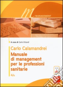 Manuale di management per le professioni sanitarie. Con e-book libro di Calamandrei Carlo; Orlandi C. (cur.)