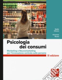 Psicologia dei consumi. Marketing e Neuromarketing per l'innovazione centrata sulle persone libro di Olivero Nadia; Russo Vincenzo