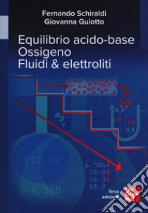 Equilibrio acido-base. Ossigeno. Fluidi & elettroliti libro di Schiraldi Fernando; Guiotto Giovanna