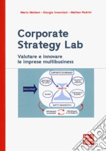 Corporate strategy lab. Valutare e innovare le imprese multibusiness libro di Molteni Mario; Invernizzi Giorgio; Pedrini Matteo