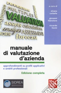 Manuale di valutazione d'azienda. Approfondimenti su profili applicativi e ambiti professionali libro di Corbella S. (cur.); Liberatore G. (cur.); Tiscini R. (cur.)