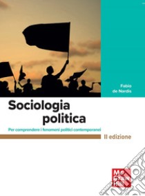 Sociologia politica. Per comprendere i fenomeni politici contemporanei libro di De Nardis Fabio