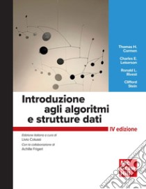 Introduzione agli algoritmi e strutture dati libro di Cormen Thomas H.; Leiserson Charles E.; Rivest Ronald L.; Colussi L. (cur.); Frigeri A. (cur.)