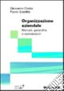 Organizzazione aziendale. Mercati, gerarchie e convenzioni libro di Costa Giovanni - Gubitta Paolo