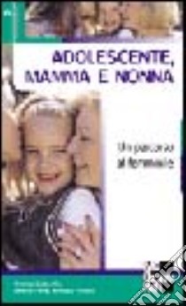 Adolescente, mamma e nonna. Un percorso al femminile libro di Dallavalle Cristina - Pellai Alberto - Tenore Amedeo