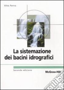 La sistemazione dei bacini idrografici libro di Ferro Vito