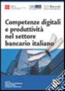 Competenze digitali e produttività nel settore bancario italiano libro di Borgonovi E. (cur.); Camussone P. F. (cur.); Occhini G. (cur.)