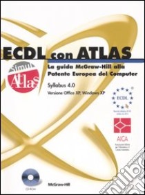 ECDL con ATLAS. La guida McGraw-Hill alla Patente Europea del Computer. Aggiornamento al Syllabus 4.0. Con CD-ROM libro di Baccalini F. (cur.)