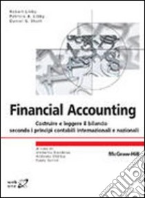 Financial accounting. Costruire e leggere il bilancio secondo i principi contabili internazionali e nazionali libro di Libby Patricia A.; Libby Robert; Short Daniel G.