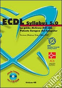 ECDL Syllabus 5.0. La guida McGraw-Hill alla Patente Europea del Computer. Versione Windows Vista, Office 2007. Con CD-ROM libro