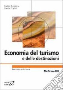 Economia del turismo e delle destinazioni libro di Candela Guido; Figini Paolo