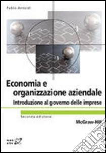 Economia ed organizzazione aziendale. Introduzione al governo delle imprese libro di Antoldi Fabio