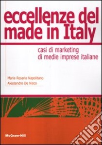 Eccellenze del made in Italy. Casi di marketing di medie imprese italiane libro di Napolitano M. Rosaria; De Nisco Alessandro