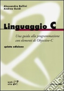 Linguaggio C libro di Bellini Alessandro; Guidi Andrea