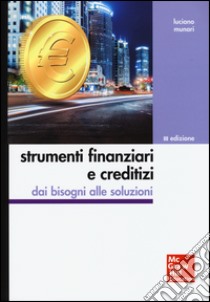 Strumenti finanziari e creditizi. Dai bisogni alle soluzioni libro di Munari Luciano