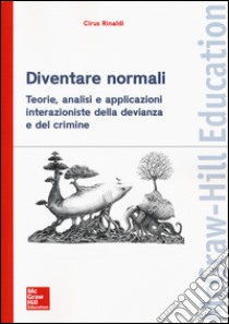 Diventare normali. Teorie, analisi e applicazioni interazioniste della devianza e del crimine libro di Rinaldi Cirus