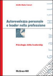 Autorevolezza personale e leader nella professione. Ediz. illustrata libro di Comari Adolfo M.