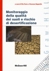 Monitoraggio della qualità dei suoli e rischio di desertificazione libro di Ferro V. (cur.); Bagarello V. (cur.)