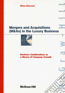 Mergers and acquisitions (M & As) in the luxury business. Business combinations as a means of company growth libro di Giacosa Elisa