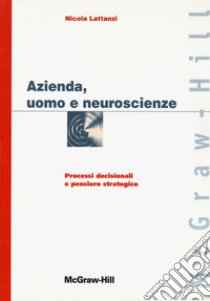 Azienda, uomo e neuroscienze. Processi decisionali e pensiero strategico libro di Lattanzi Nicola