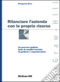 Rilanciare l'azienda con le proprie risorse libro di Riva Pierpaolo