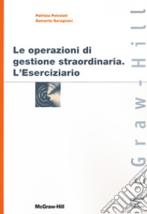 Le operazioni di gestione straordinaria. L'eserciziario libro di Petrolati Patrizia; Garagnani Samanta