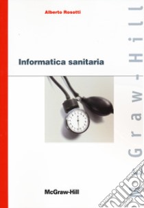 Informatica sanitaria libro di Rosotti Alberto