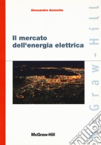 Il mercato dell'energia elettrica libro di Ammetto Alessandro