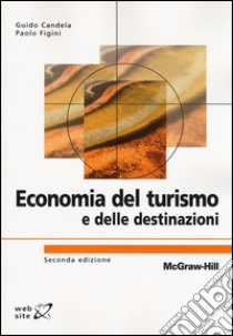 Economia del turismo e delle destinazioni libro di Candela Guido; Figini Paolo