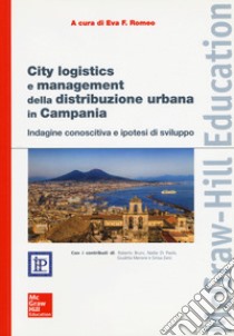 City Logistics e management della distribuzione urbana in Campania. Indagine conoscitiva e ipotesi di sviluppo libro di Romeo E. F. (cur.)