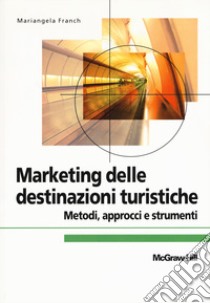 Marketing delle destinazioni turistiche libro di Franch Mariangela