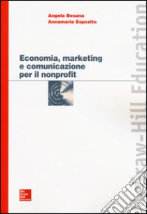 Economia, marketing e comunicazione per il nonprofit libro di Besana Angela; Esposito Annamaria